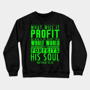 What Will It Profit A Man If He Gains The Whole World Yet Forfeits His Soul? Matthew 16:26 Crewneck Sweatshirt